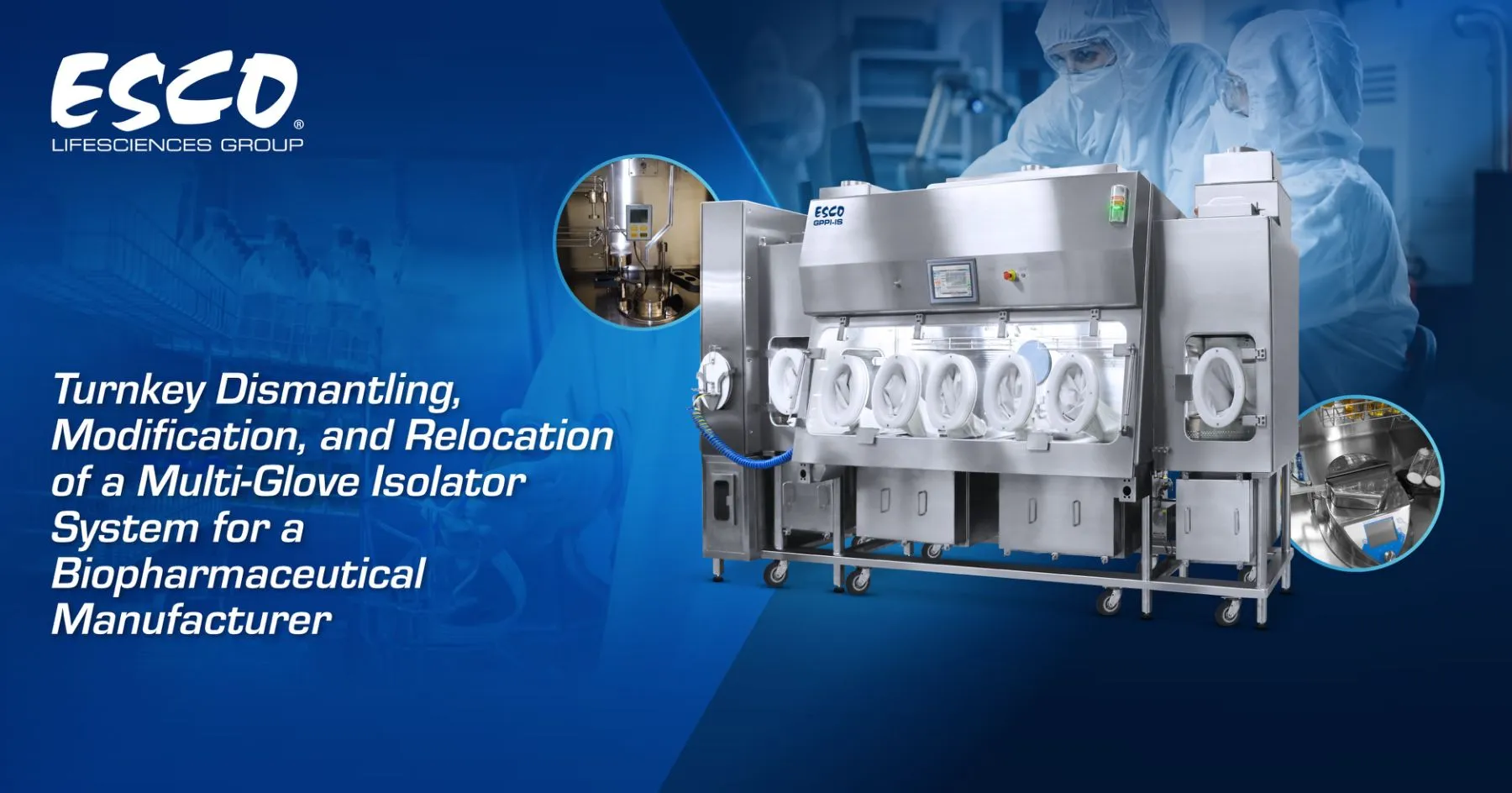 Turnkey Dismantling, Modification, and Relocation of a Multi-Glove Isolator System for a Biopharma Manufacturer Turnkey Dismantling, Modification, and Relocation of a Multi-Glove Isolator System for a Biopharma Manufacturer