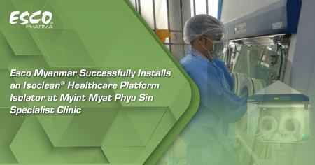 Esco Myanmar Successfully Installs an Isoclean® Healthcare Platform Isolator at Myint Myat Phyu Sin Specialist Clinic